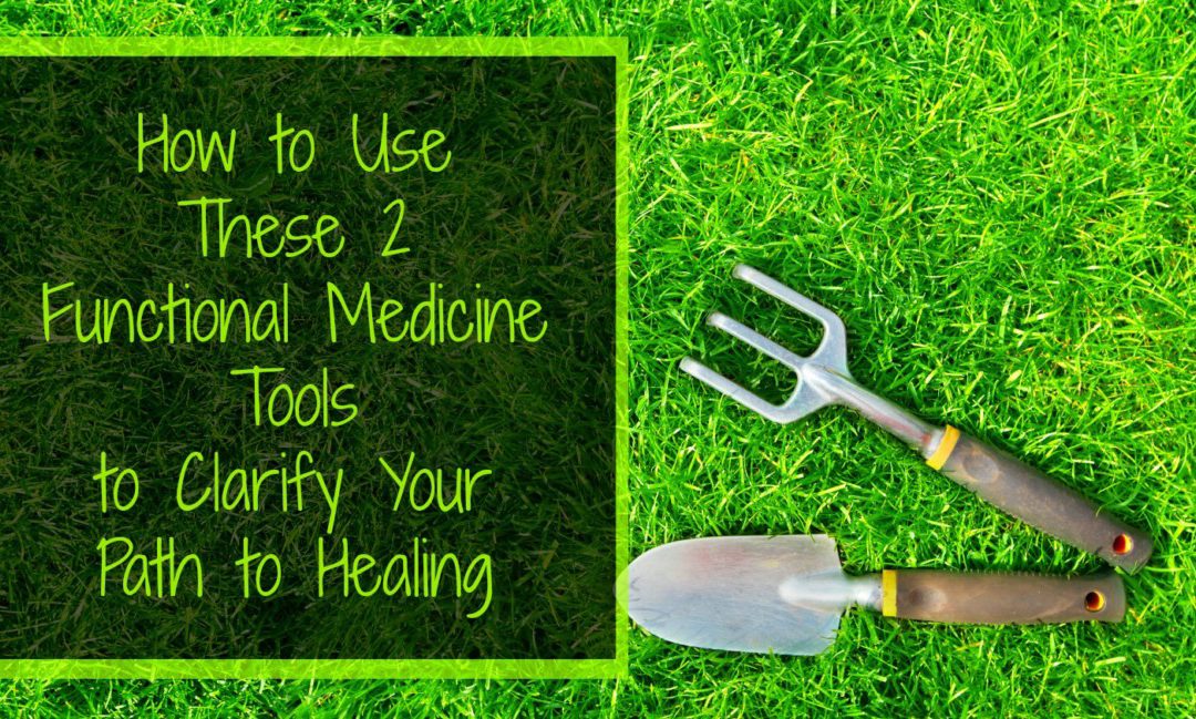 How to Use These 2 Functional Medicine Tools to Clarify Your Healing Action Plan