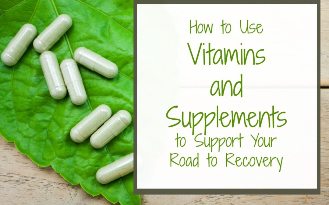 How to Use Vitamins and Supplements to Support Your Road to Recovery