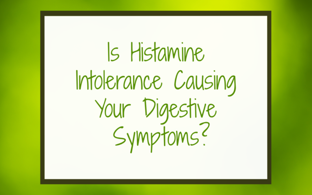 Is Histamine Intolerance Causing Your Digestive Symptoms?